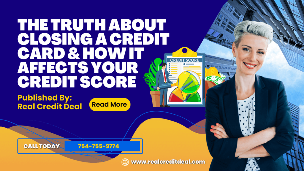 The truth about closing a credit card & how it affects your credit score